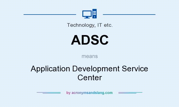 What does ADSC mean? It stands for Application Development Service Center