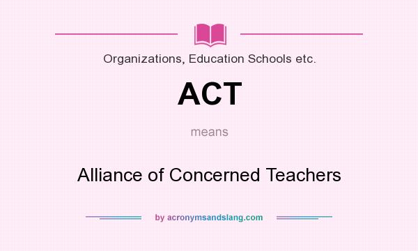 What does ACT mean? It stands for Alliance of Concerned Teachers