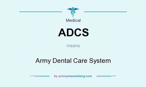 What does ADCS mean? It stands for Army Dental Care System