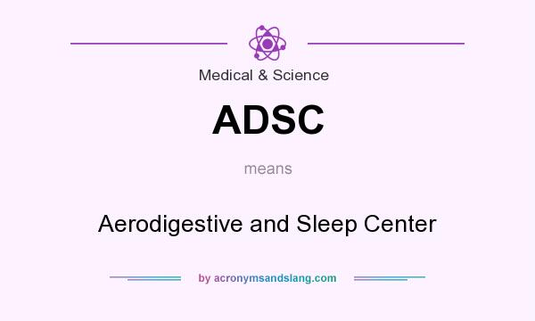 What does ADSC mean? It stands for Aerodigestive and Sleep Center