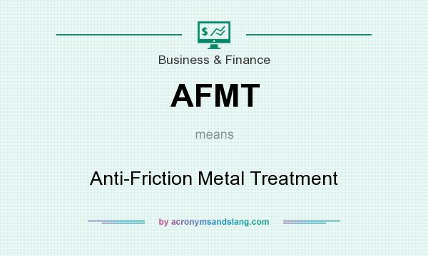What does AFMT mean? It stands for Anti-Friction Metal Treatment