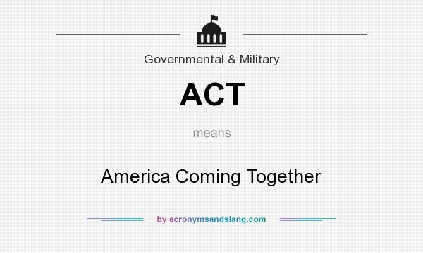 What does ACT mean? It stands for America Coming Together