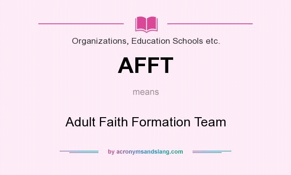 What does AFFT mean? It stands for Adult Faith Formation Team