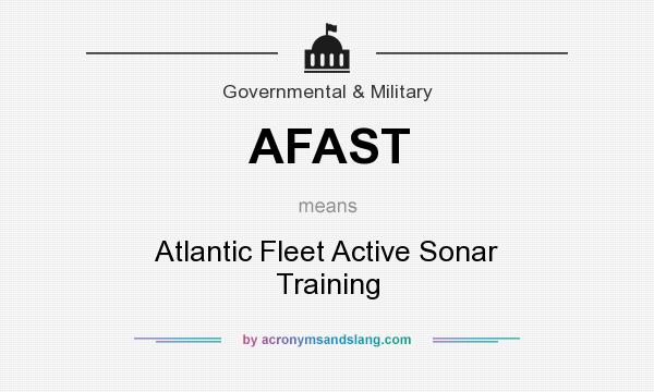 What does AFAST mean? It stands for Atlantic Fleet Active Sonar Training