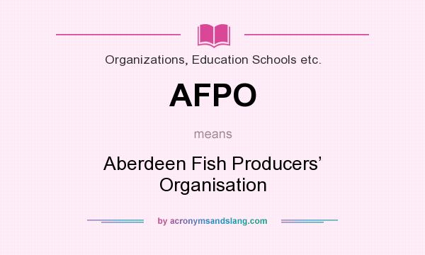 What does AFPO mean? It stands for Aberdeen Fish Producers’ Organisation