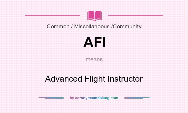What does AFI mean? It stands for Advanced Flight Instructor