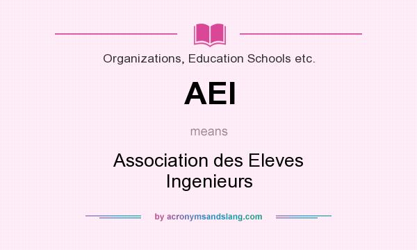 What does AEI mean? It stands for Association des Eleves Ingenieurs