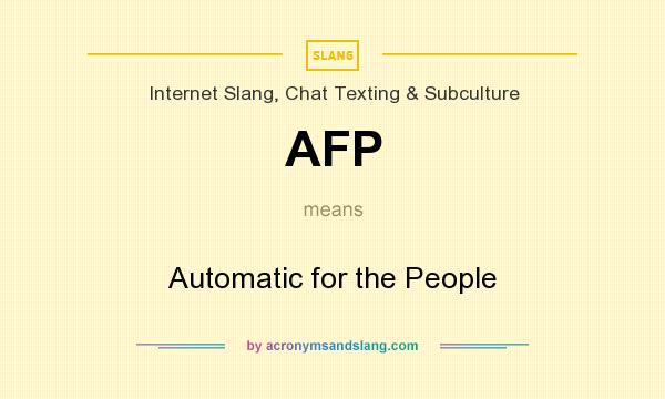 What does AFP mean? It stands for Automatic for the People
