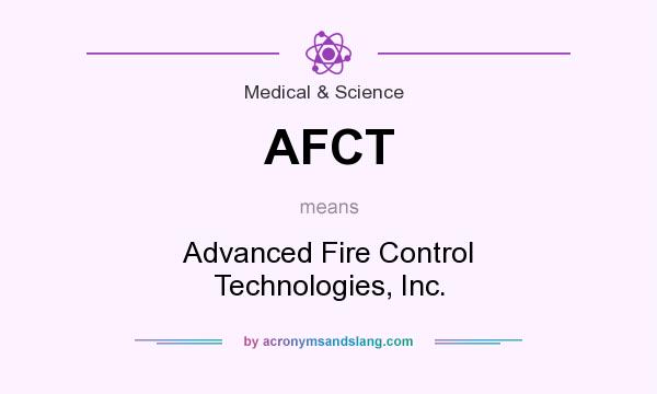 What does AFCT mean? It stands for Advanced Fire Control Technologies, Inc.