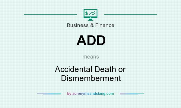 What does ADD mean? It stands for Accidental Death or Dismemberment