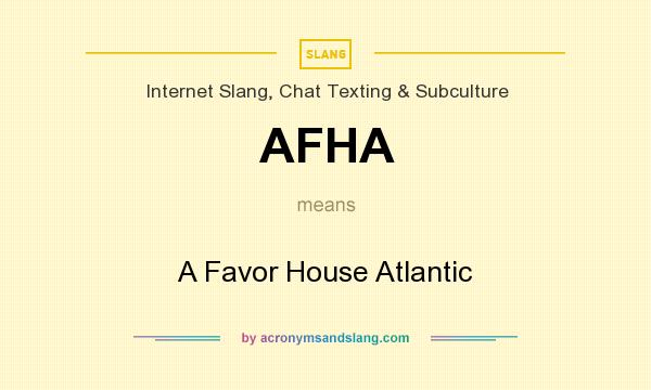 What does AFHA mean? It stands for A Favor House Atlantic