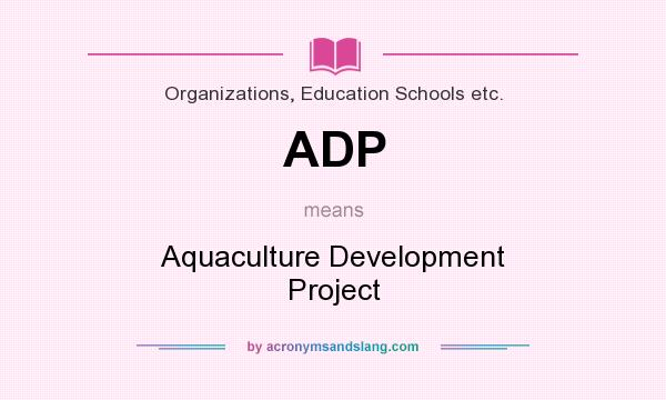 What does ADP mean? It stands for Aquaculture Development Project