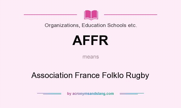 What does AFFR mean? It stands for Association France Folklo Rugby