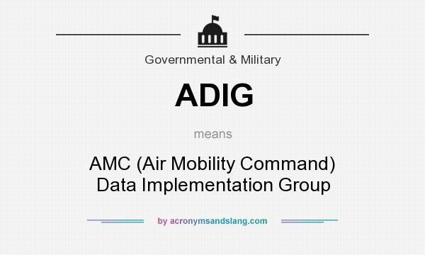 What does ADIG mean? It stands for AMC (Air Mobility Command) Data Implementation Group
