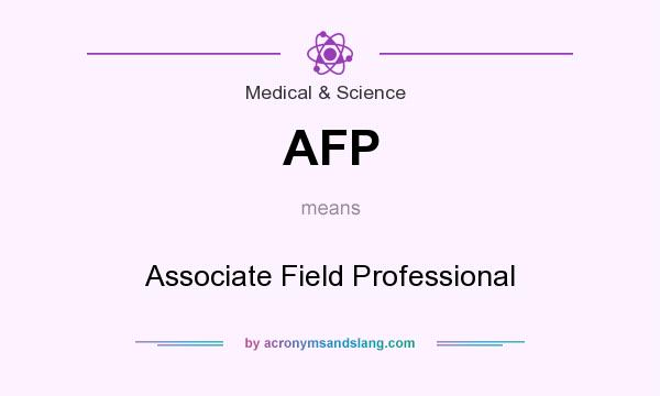 What does AFP mean? It stands for Associate Field Professional