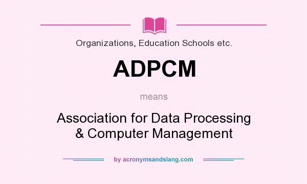 What does ADPCM mean? It stands for Association for Data Processing & Computer Management