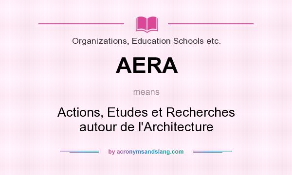 What does AERA mean? It stands for Actions, Etudes et Recherches autour de l`Architecture