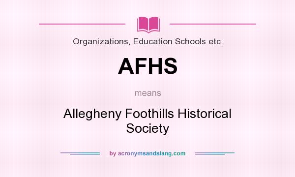 What does AFHS mean? It stands for Allegheny Foothills Historical Society