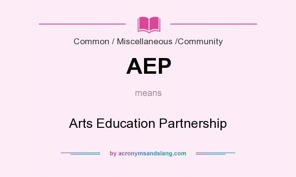 What does AEP mean? It stands for Arts Education Partnership