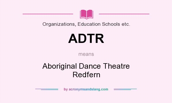 What does ADTR mean? It stands for Aboriginal Dance Theatre Redfern