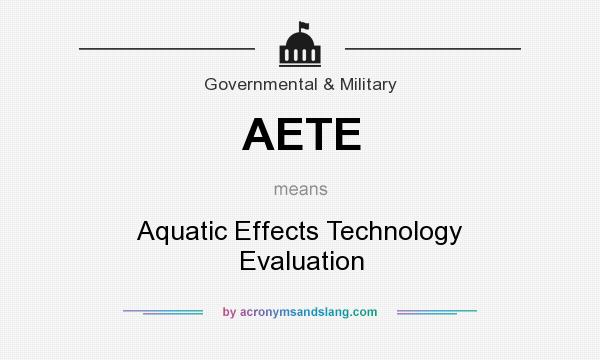 What does AETE mean? It stands for Aquatic Effects Technology Evaluation
