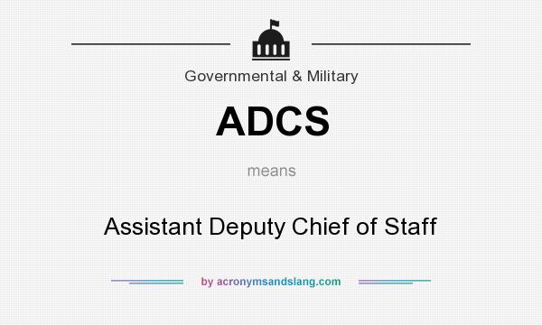 What does ADCS mean? It stands for Assistant Deputy Chief of Staff