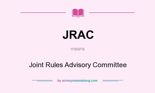What does JRAC mean? It stands for Joint Rules Advisory Committee