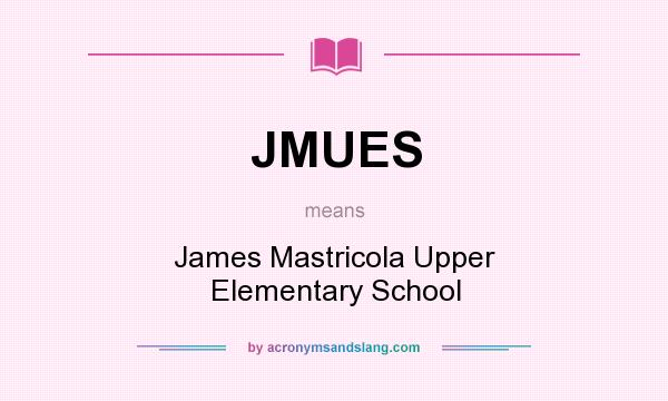 What does JMUES mean? It stands for James Mastricola Upper Elementary School