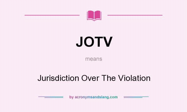 What does JOTV mean? It stands for Jurisdiction Over The Violation