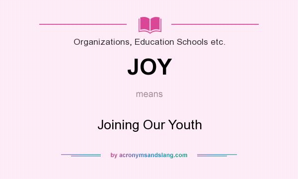 What does JOY mean? It stands for Joining Our Youth