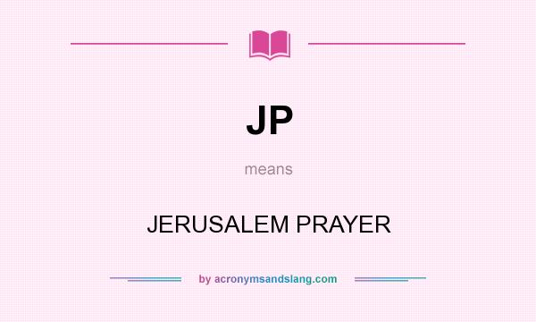What does JP mean? It stands for JERUSALEM PRAYER
