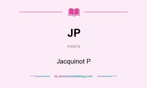 What does JP mean? It stands for Jacquinot P