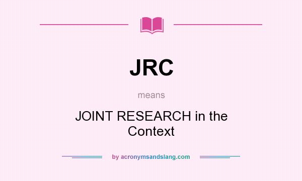 What does JRC mean? It stands for JOINT RESEARCH in the Context