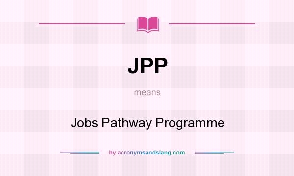 What does JPP mean? It stands for Jobs Pathway Programme
