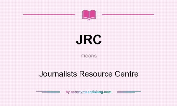 What does JRC mean? It stands for Journalists Resource Centre