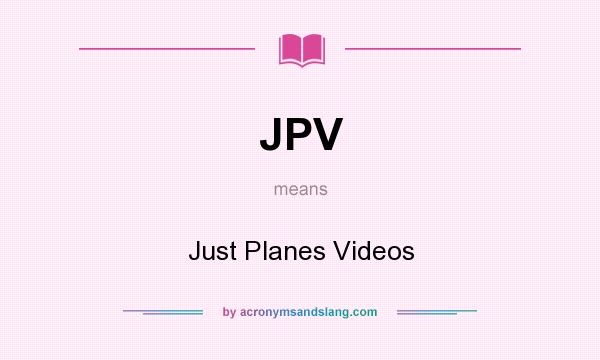 What does JPV mean? It stands for Just Planes Videos