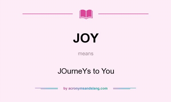What does JOY mean? It stands for JOurneYs to You