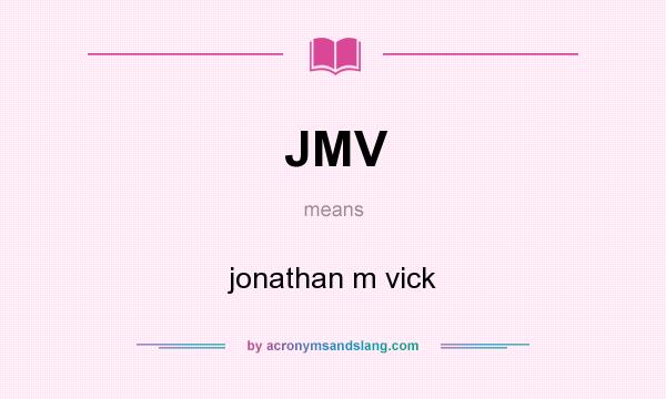 What does JMV mean? It stands for jonathan m vick