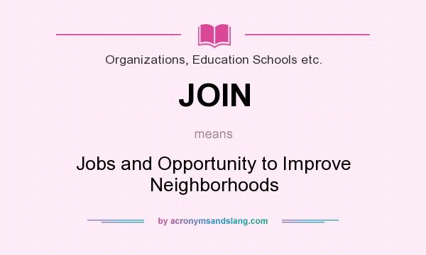 What does JOIN mean? It stands for Jobs and Opportunity to Improve Neighborhoods