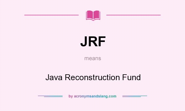 What does JRF mean? It stands for Java Reconstruction Fund