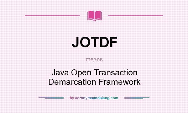 What does JOTDF mean? It stands for Java Open Transaction Demarcation Framework