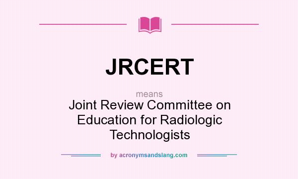 What does JRCERT mean? It stands for Joint Review Committee on Education for Radiologic Technologists