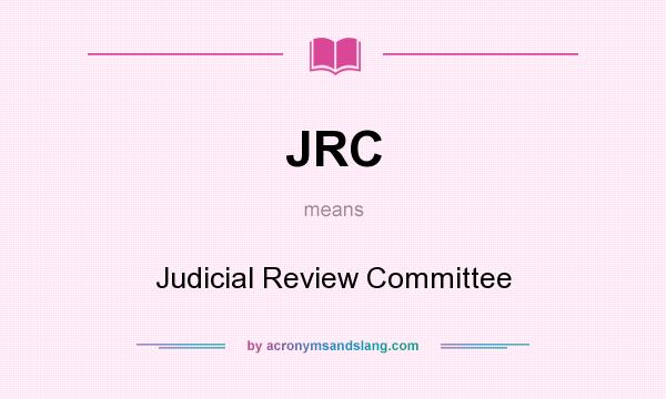 What does JRC mean? It stands for Judicial Review Committee