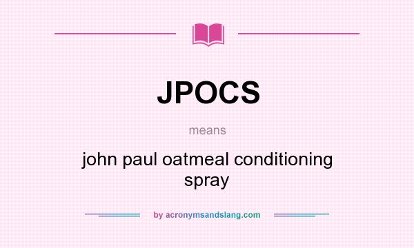 What does JPOCS mean? It stands for john paul oatmeal conditioning spray