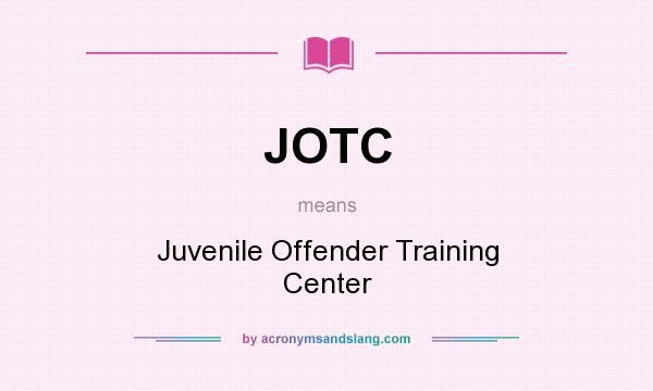 What does JOTC mean? It stands for Juvenile Offender Training Center