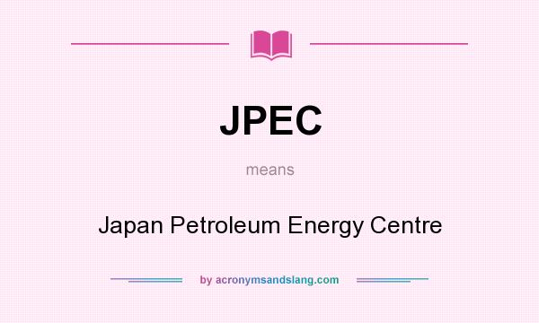 What does JPEC mean? It stands for Japan Petroleum Energy Centre