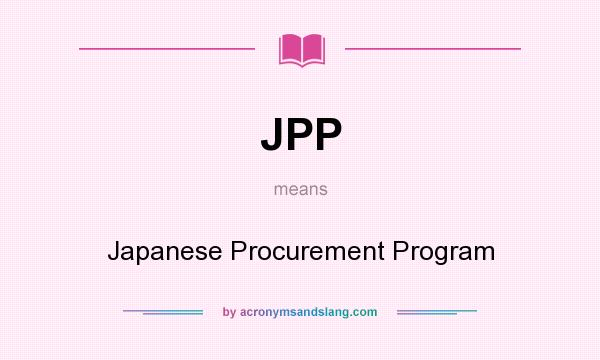 What does JPP mean? It stands for Japanese Procurement Program