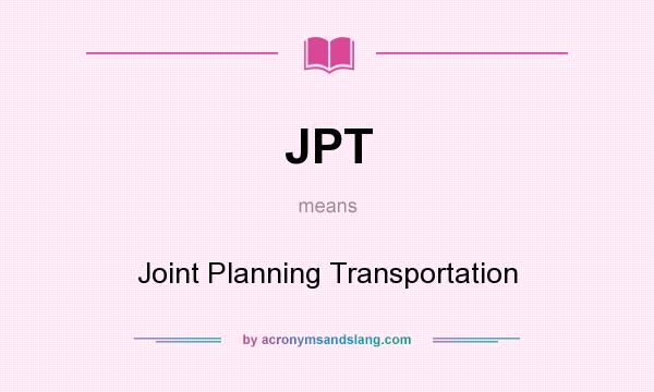 What does JPT mean? It stands for Joint Planning Transportation