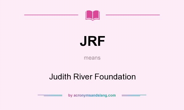 What does JRF mean? It stands for Judith River Foundation