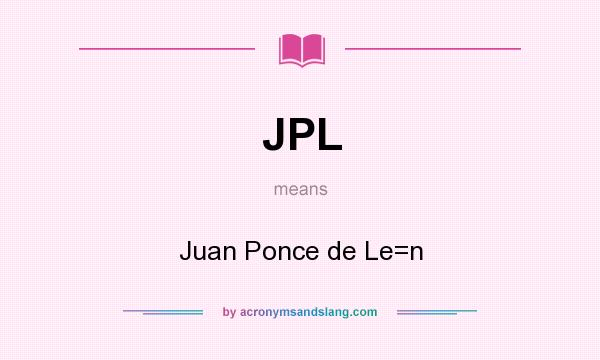 What does JPL mean? It stands for Juan Ponce de Le=n